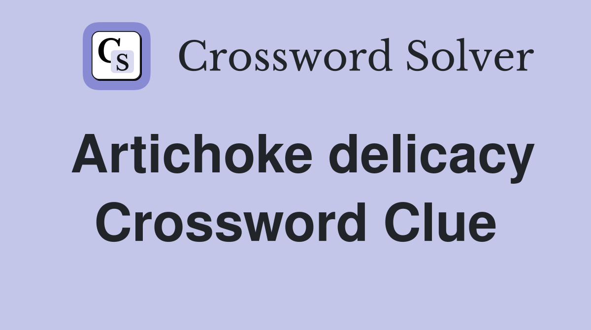 Artichoke delicacy Crossword Clue