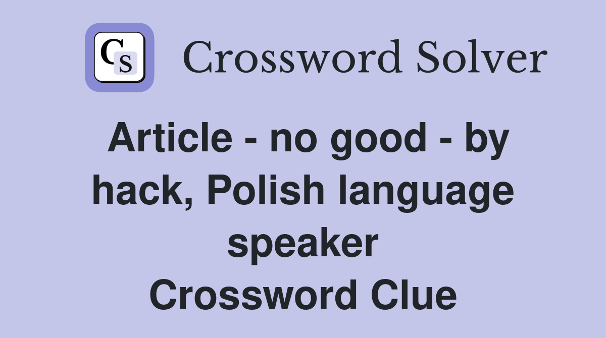 Article - no good - by hack, Polish language speaker Crossword Clue