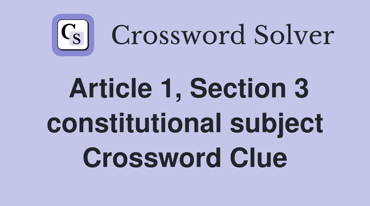 Article 1, Section 3 constitutional subject Crossword Clue