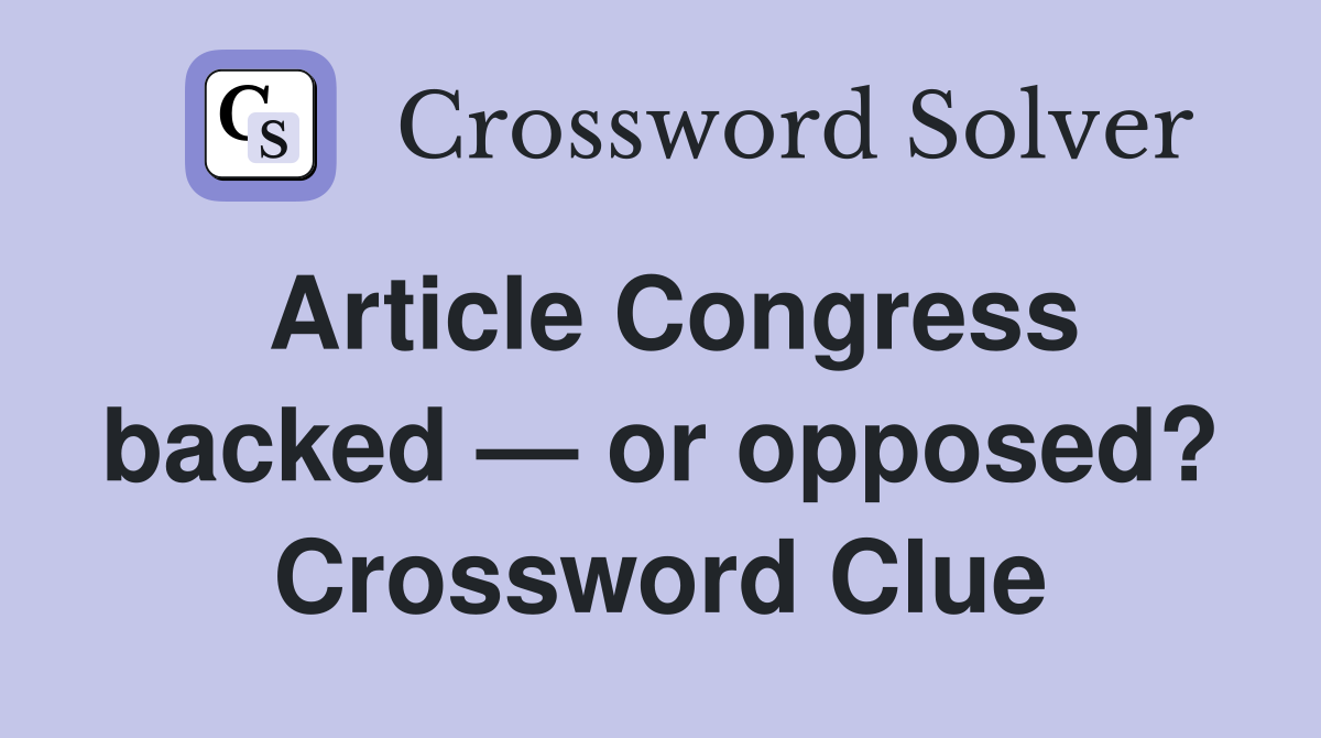 Article Congress backed — or opposed? Crossword Clue