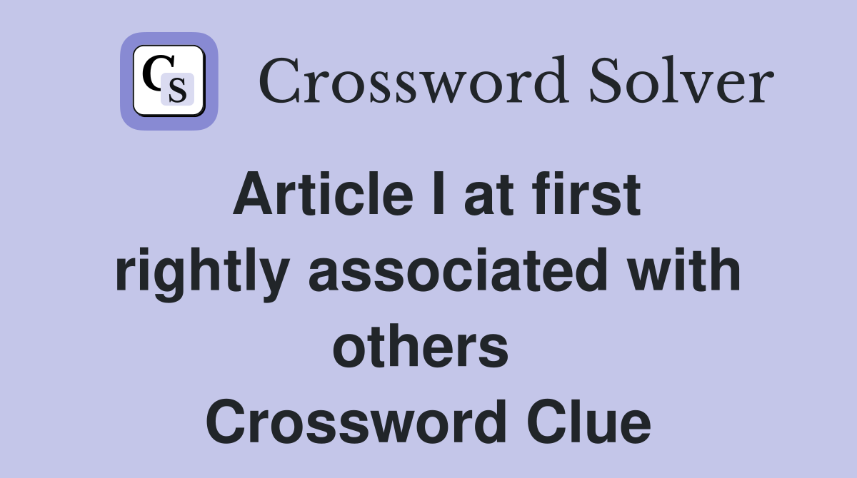 Article I at first rightly associated with others  Crossword Clue
