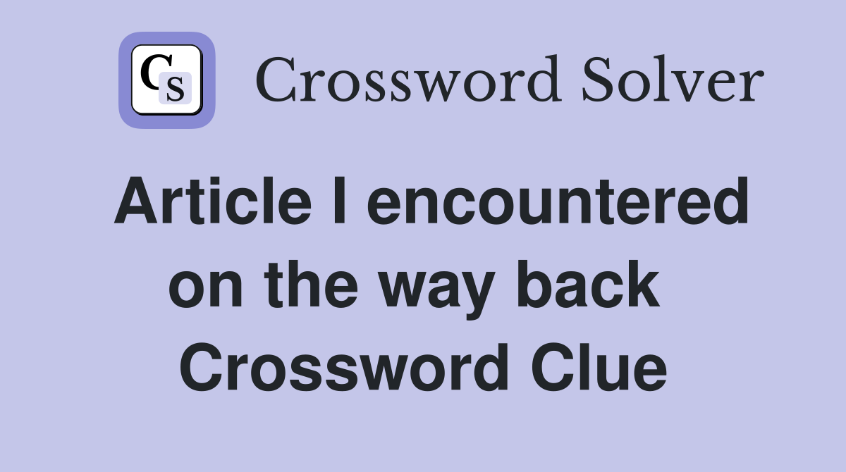 Article I encountered on the way back  Crossword Clue