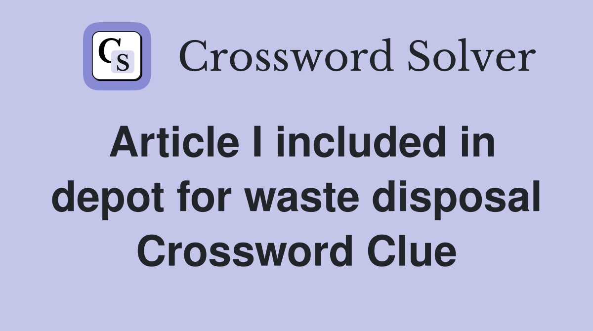 Article I included in depot for waste disposal Crossword Clue
