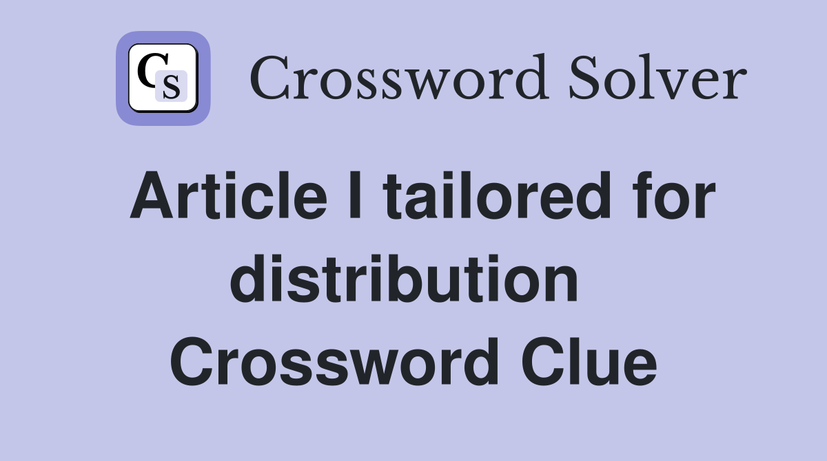 Article I tailored for distribution  Crossword Clue