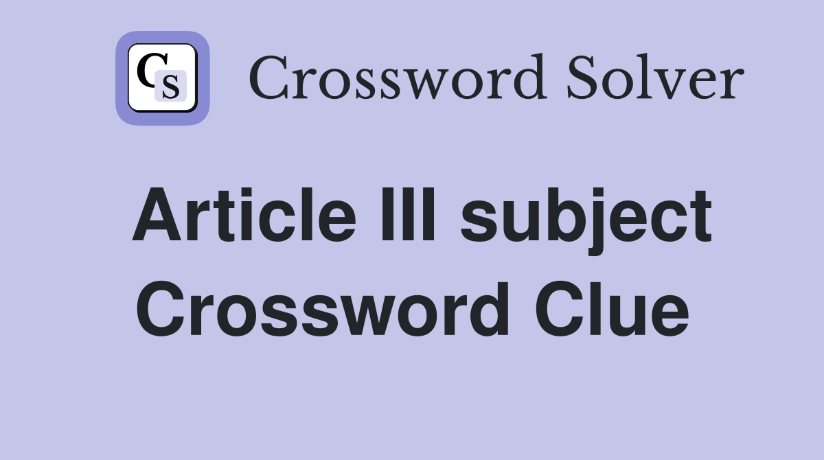 Article III subject Crossword Clue