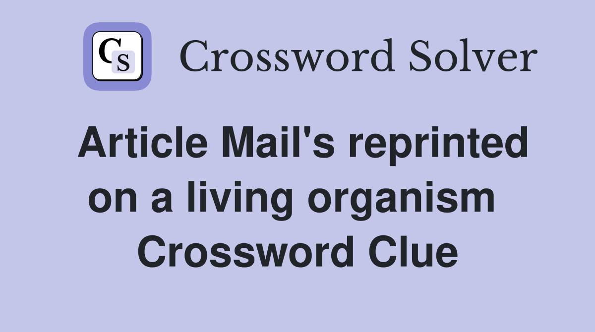 Article Mail's reprinted on a living organism  Crossword Clue