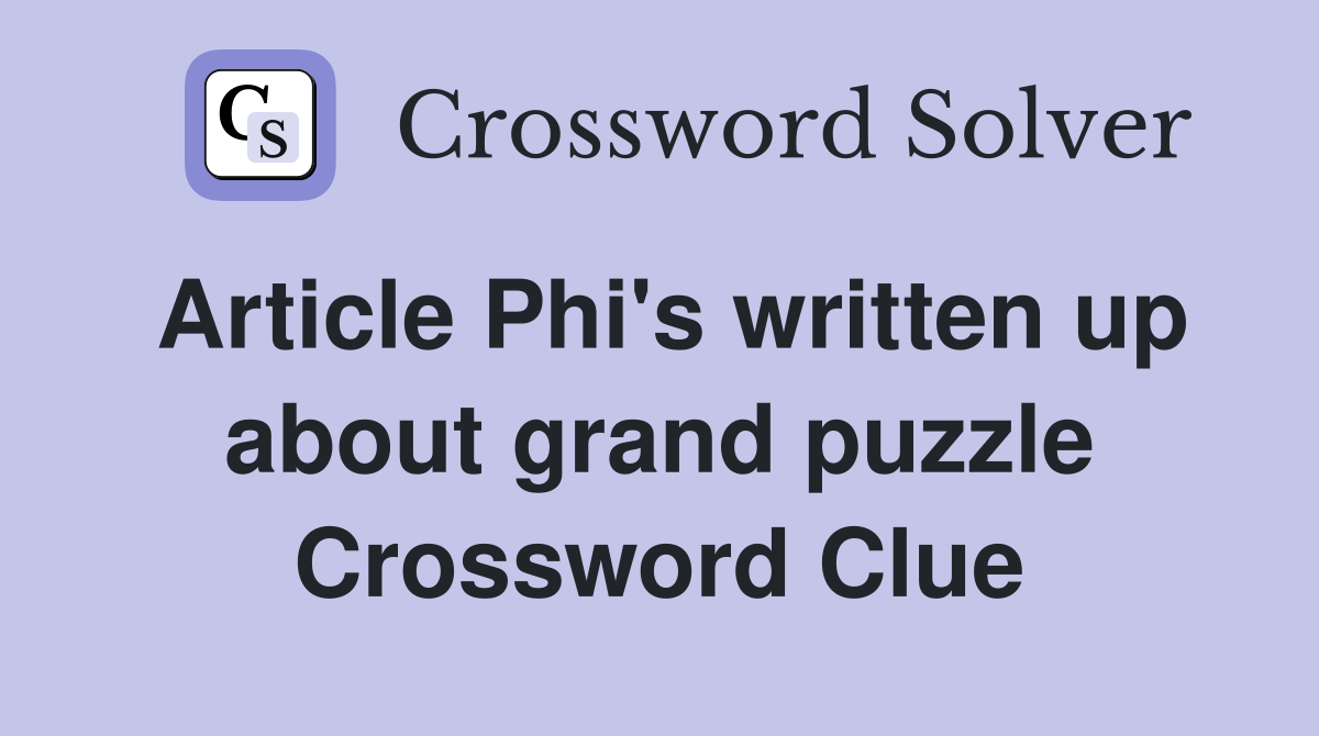 Article Phi's written up about grand puzzle Crossword Clue