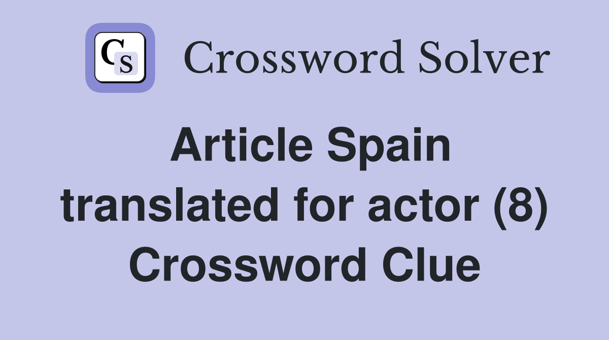 Article Spain translated for actor (8) Crossword Clue