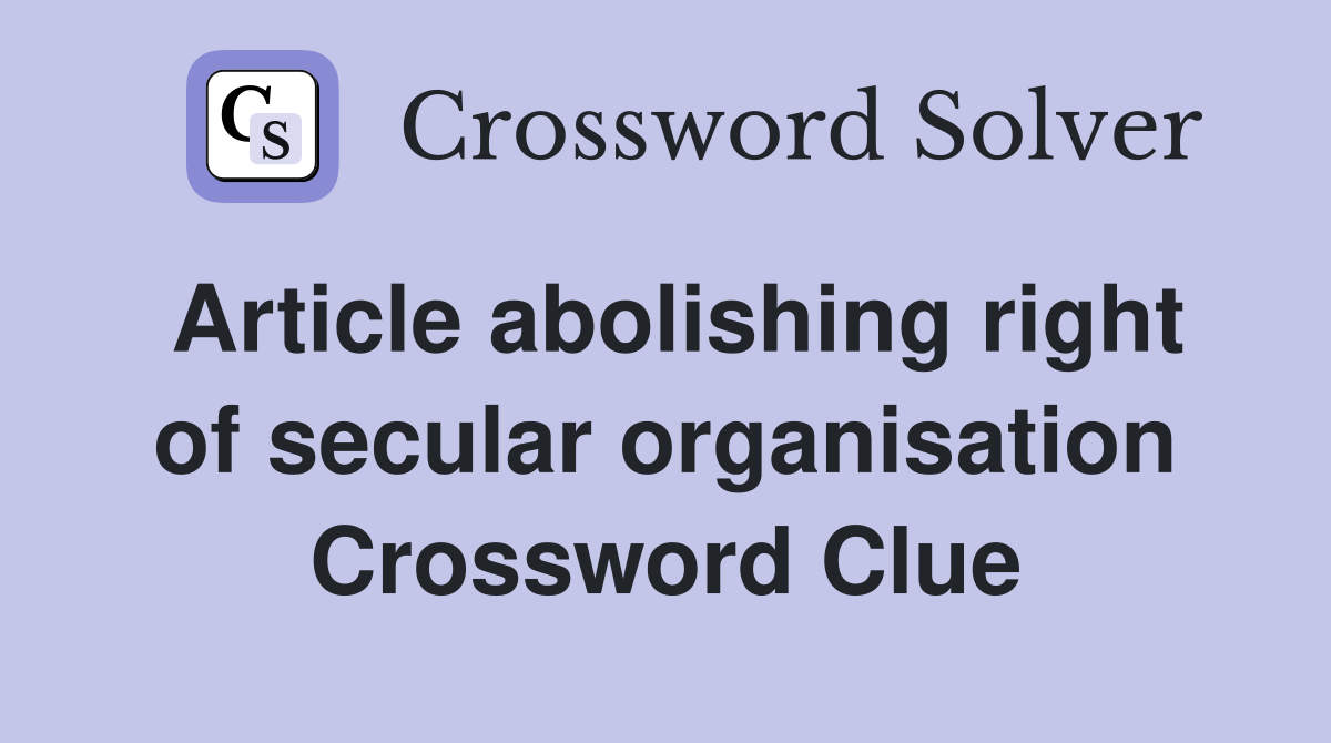 Article abolishing right of secular organisation Crossword Clue