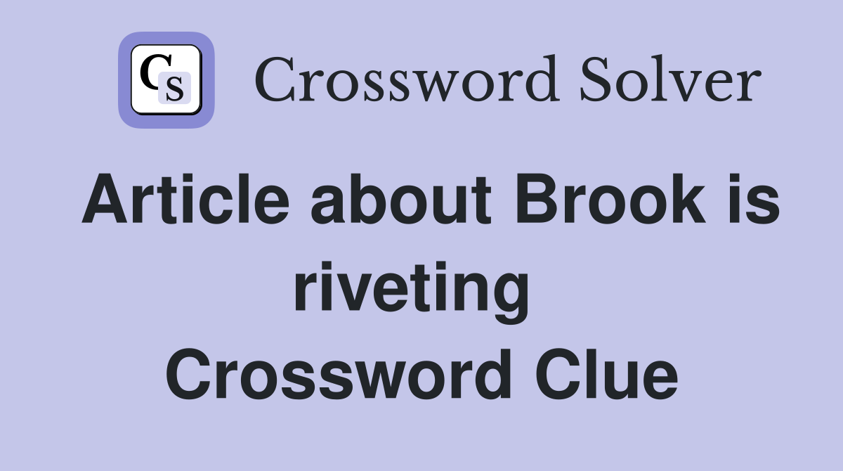 Article about Brook is riveting  Crossword Clue