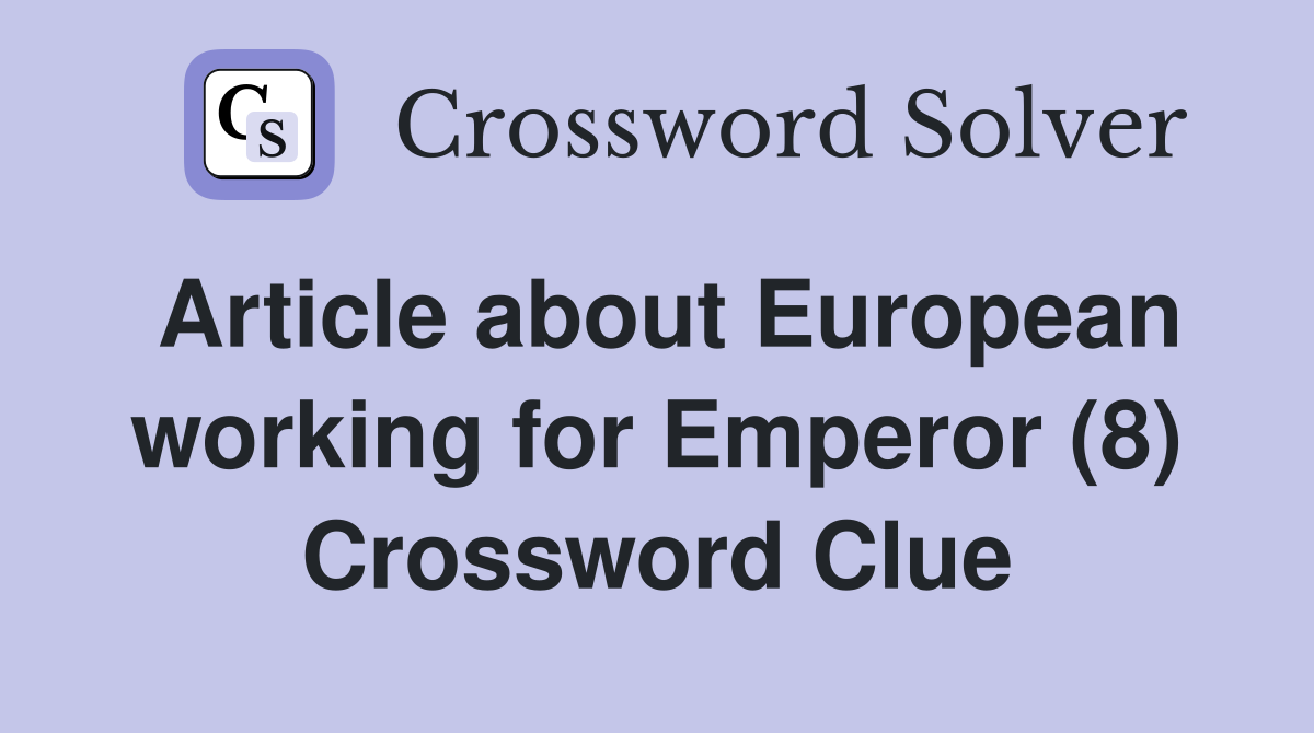 Article about European working for Emperor (8) Crossword Clue