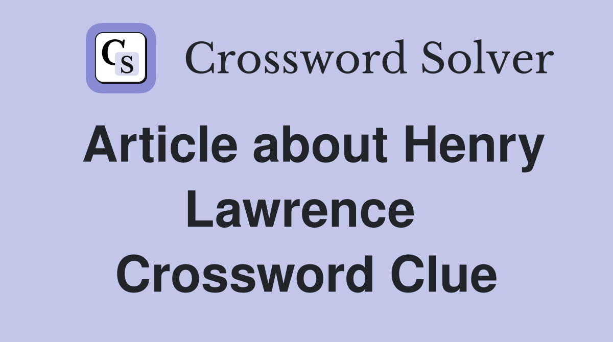 Article about Henry Lawrence  Crossword Clue