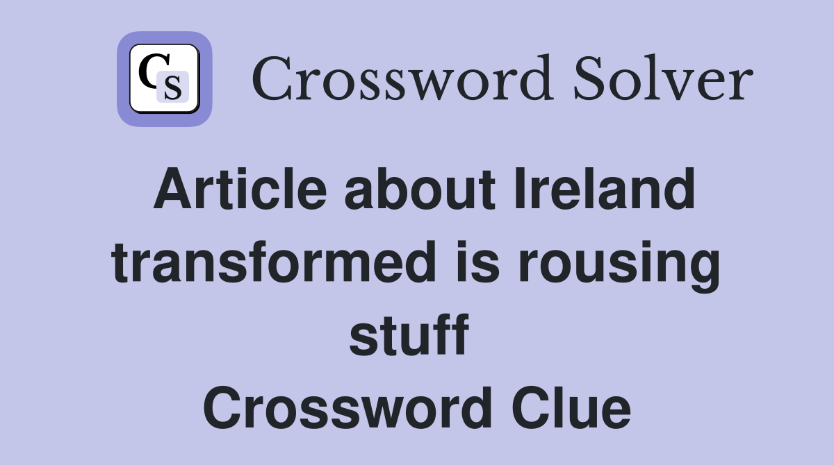 Article about Ireland transformed is rousing stuff  Crossword Clue
