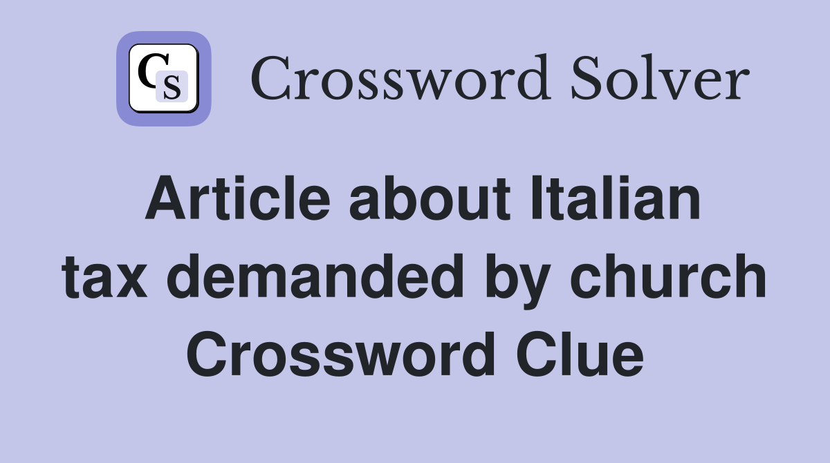 Article about Italian tax demanded by church Crossword Clue