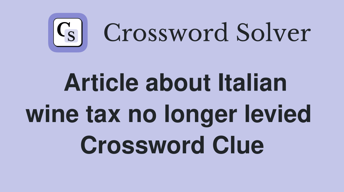 Article about Italian wine tax no longer levied  Crossword Clue