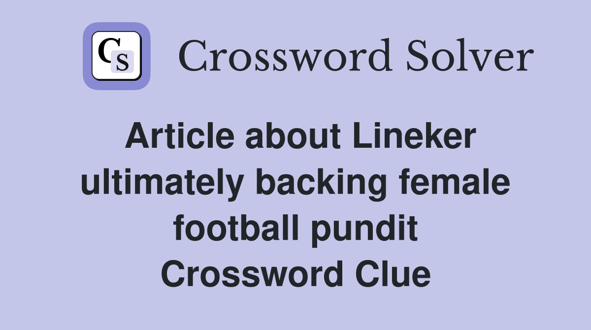 Article about Lineker ultimately backing female football pundit Crossword Clue