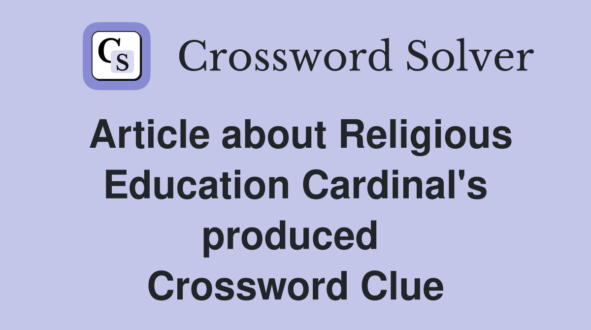 Article about Religious Education Cardinal's produced  Crossword Clue