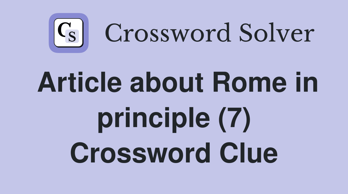 Article about Rome in principle (7) Crossword Clue