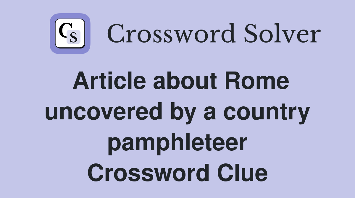 Article about Rome uncovered by a country pamphleteer Crossword Clue