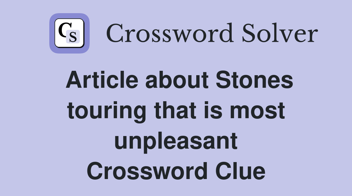 Article about Stones touring that is most unpleasant Crossword Clue