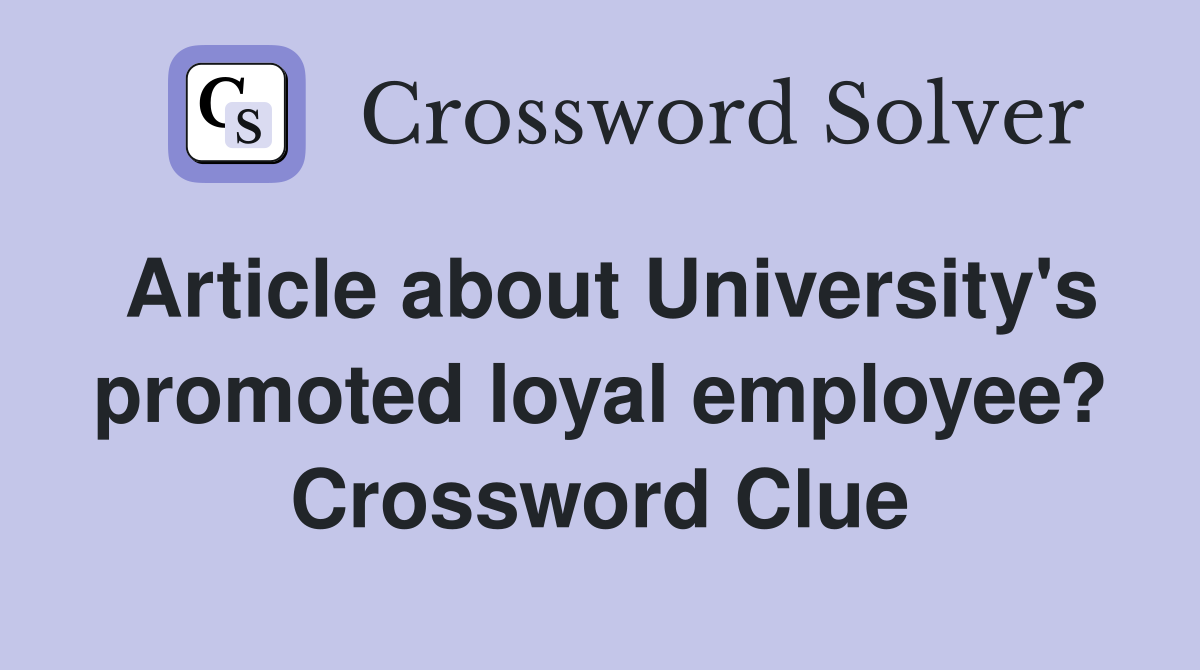 Article about University's promoted loyal employee? Crossword Clue
