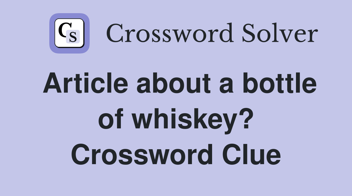 Article about a bottle of whiskey? Crossword Clue