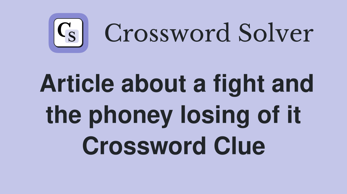 Article about a fight and the phoney losing of it Crossword Clue