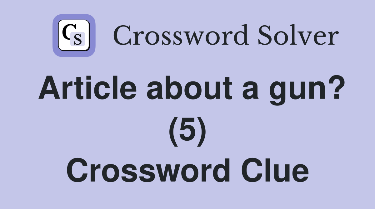 Article about a gun? (5) Crossword Clue