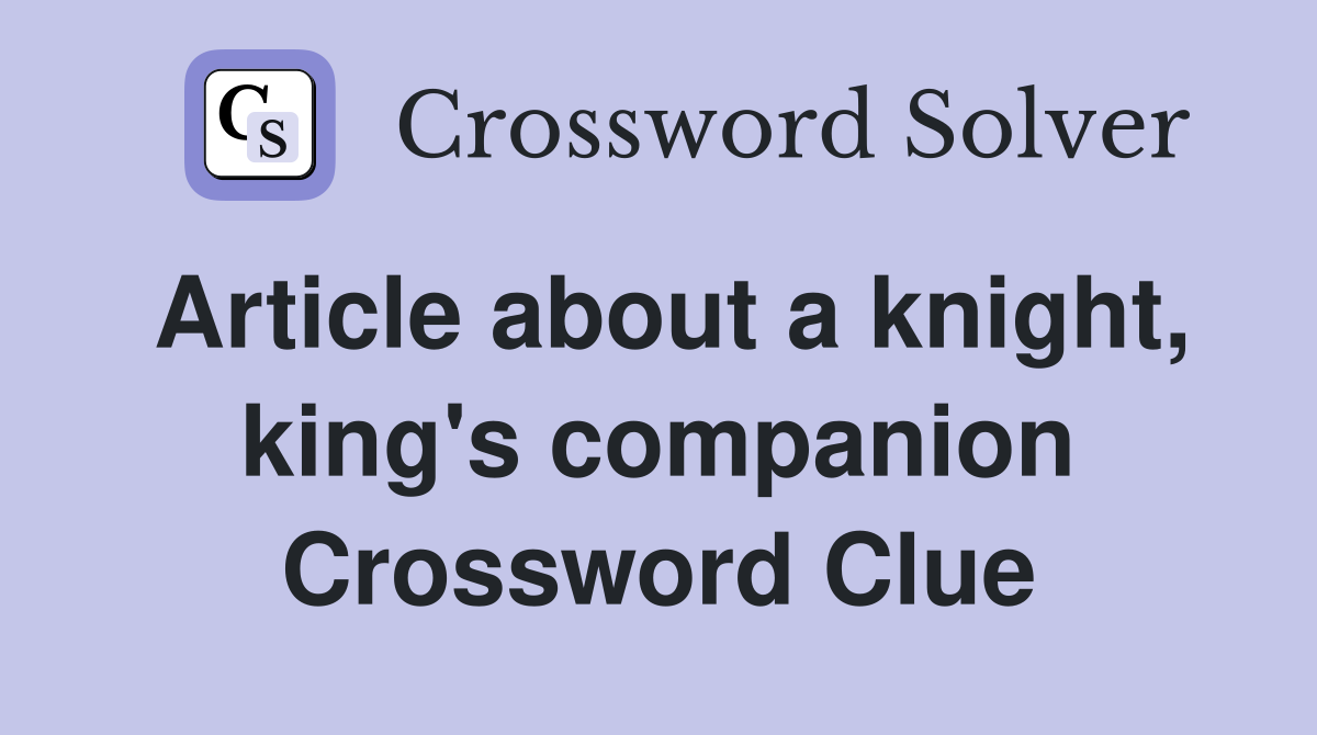 Article about a knight, king's companion Crossword Clue