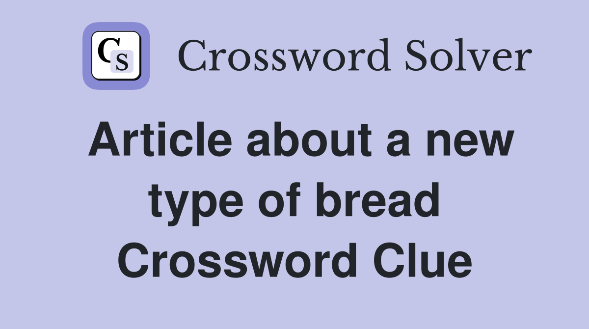 Article about a new type of bread Crossword Clue