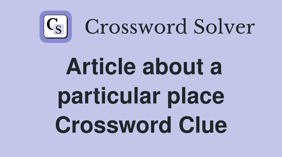 Article about a particular place Crossword Clue