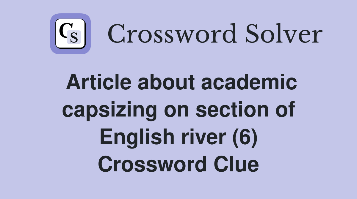 Article about academic capsizing on section of English river (6) Crossword Clue