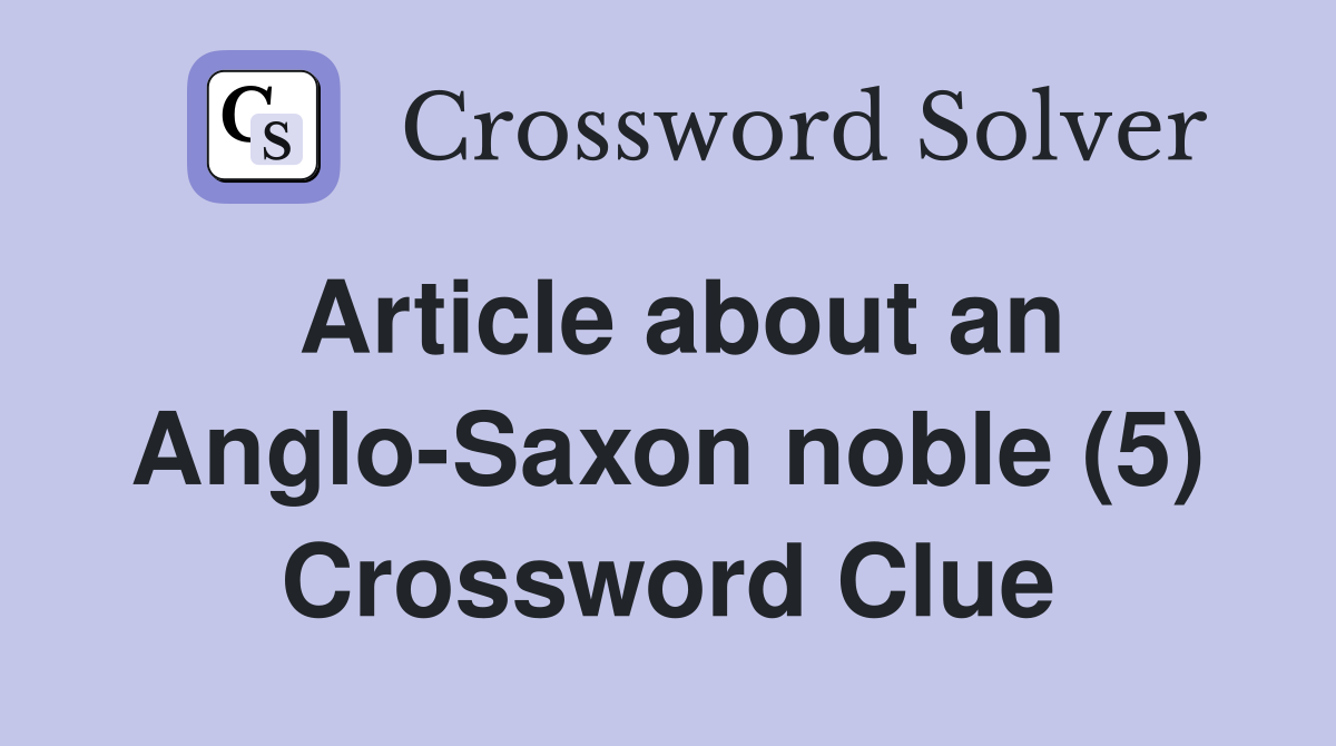 Article about an Anglo-Saxon noble (5) Crossword Clue