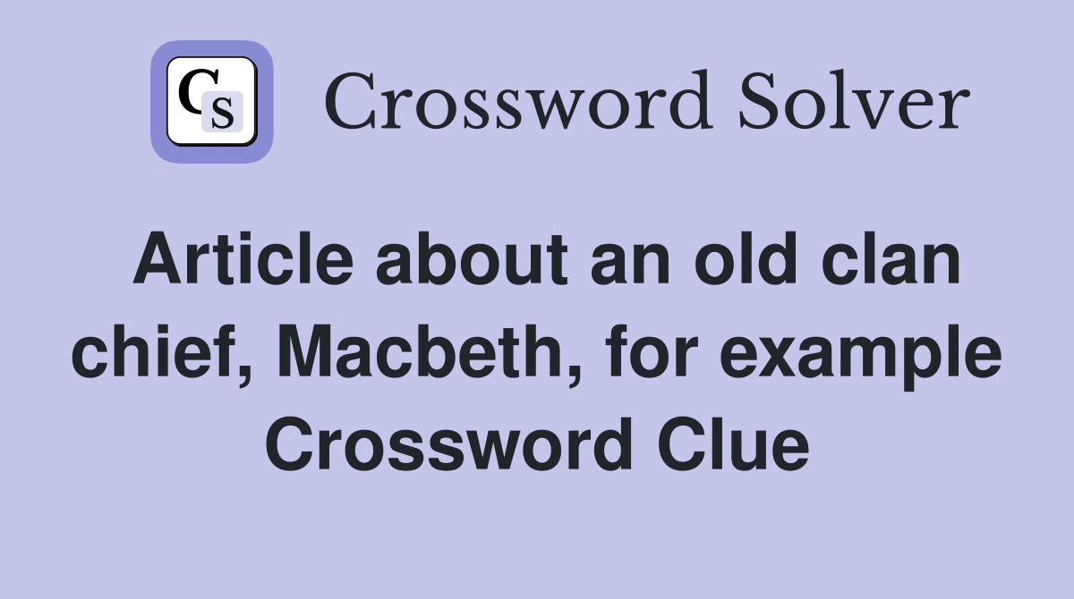 Article about an old clan chief, Macbeth, for example Crossword Clue