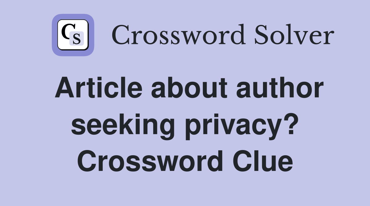 Article about author seeking privacy? Crossword Clue