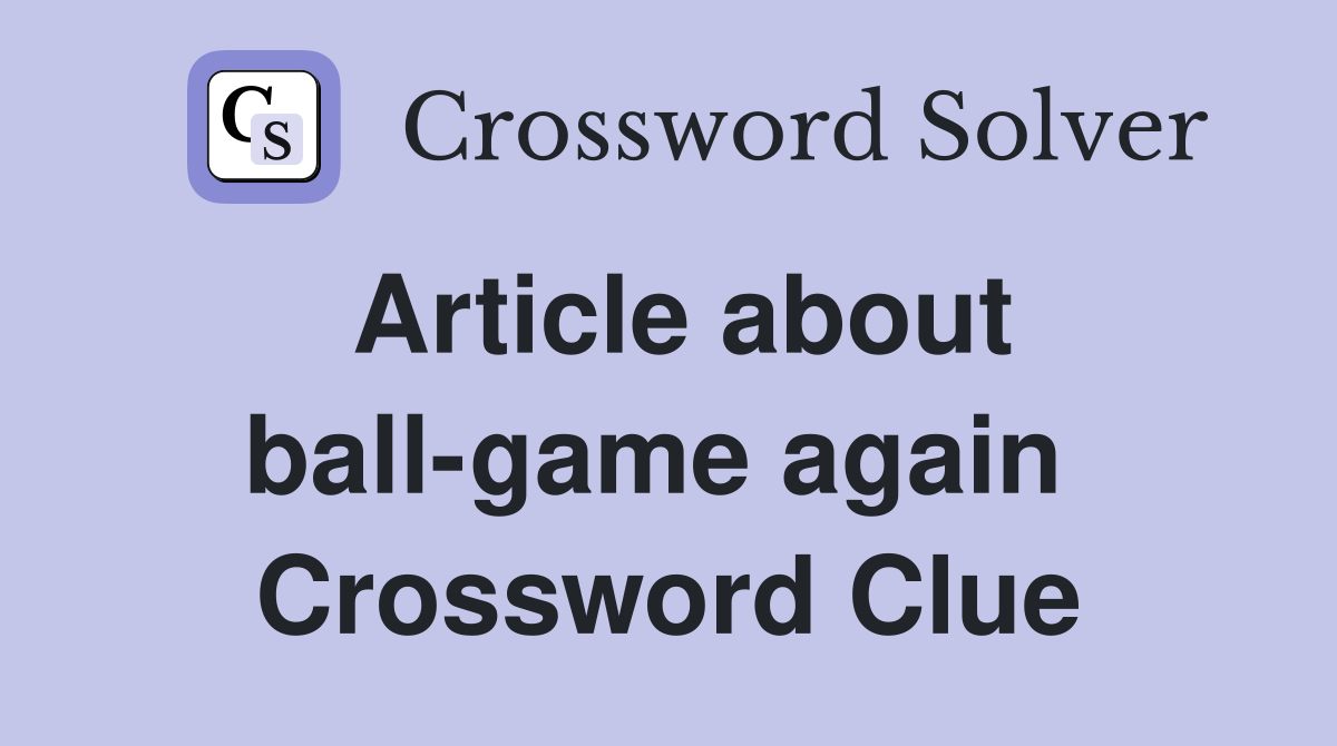 Article about ball-game again  Crossword Clue