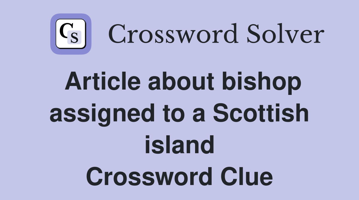 Article about bishop assigned to a Scottish island Crossword Clue