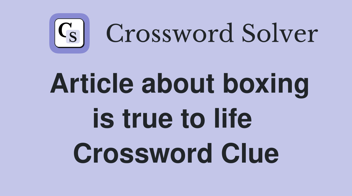 Article about boxing is true to life  Crossword Clue