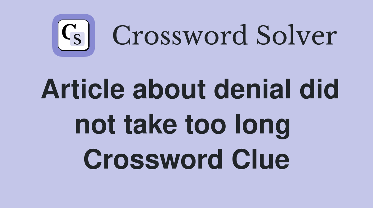Article about denial did not take too long  Crossword Clue