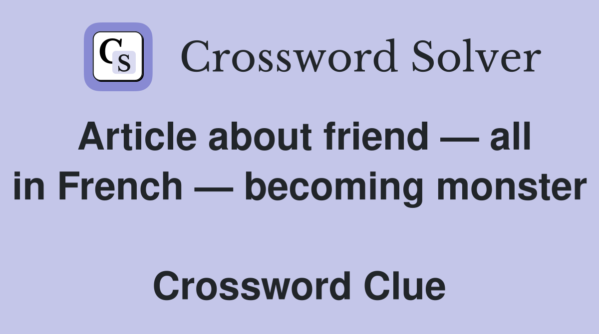 Article about friend — all in French — becoming monster  Crossword Clue