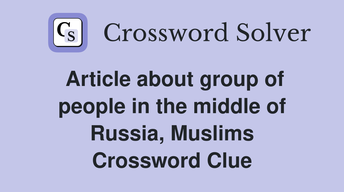 Article about group of people in the middle of Russia, Muslims Crossword Clue