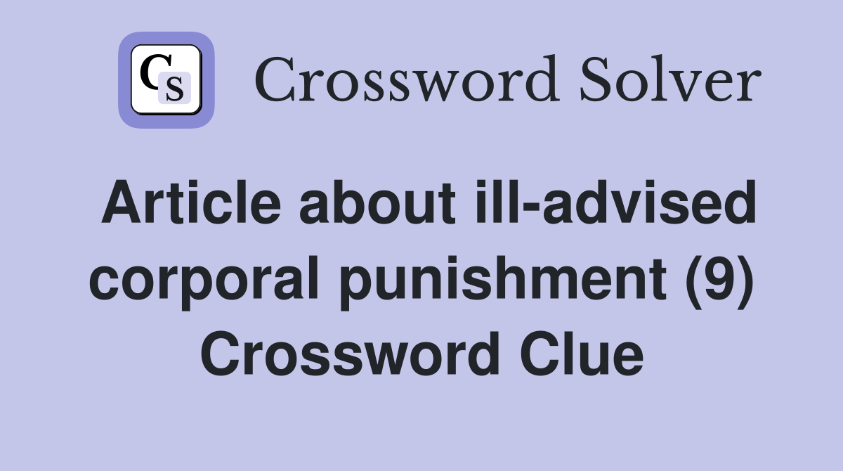 Article about ill-advised corporal punishment (9) Crossword Clue
