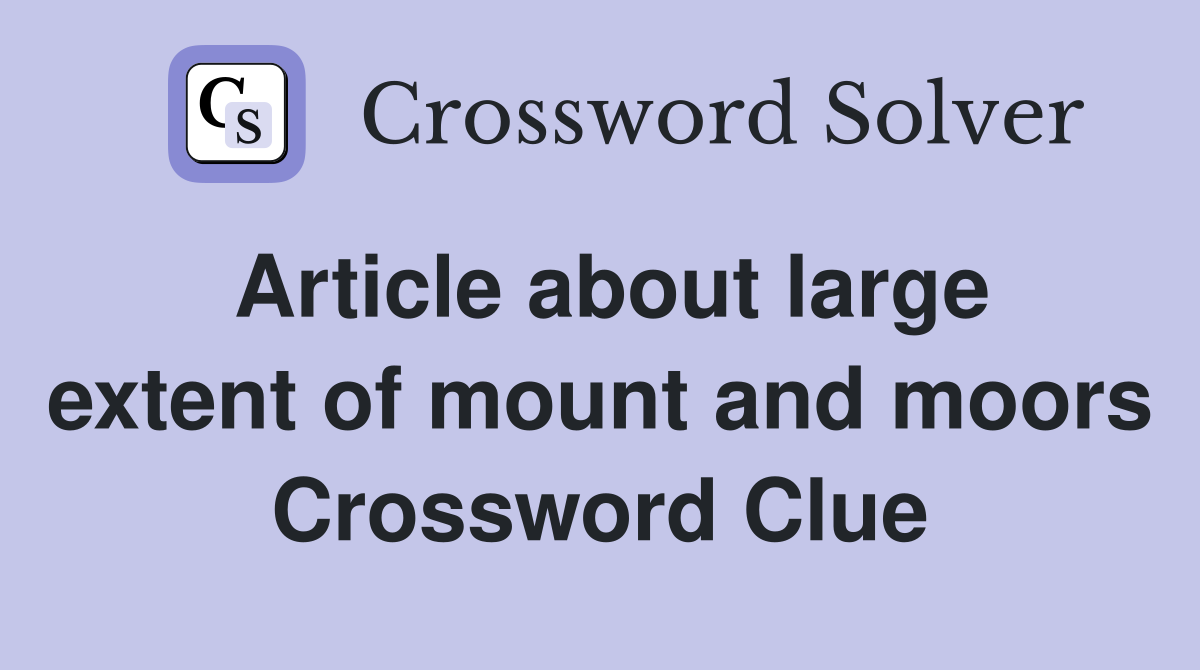Article about large extent of mount and moors Crossword Clue