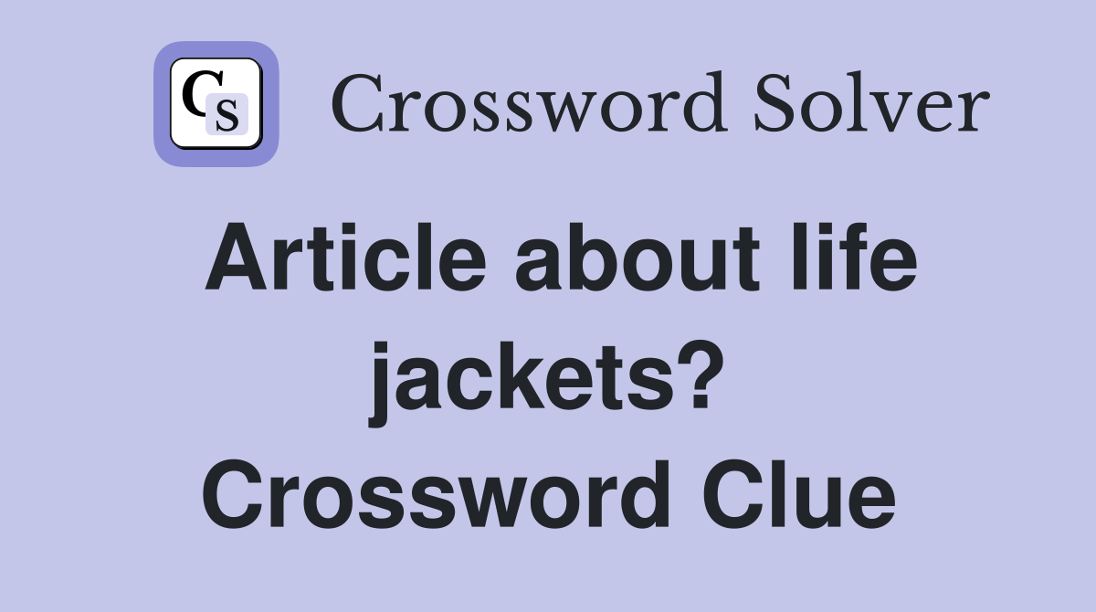 Article about life jackets? Crossword Clue