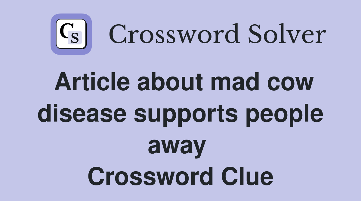 Article about mad cow disease supports people away  Crossword Clue