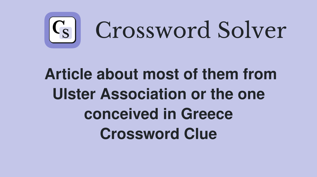 Article about most of them from Ulster Association or the one conceived in Greece Crossword Clue