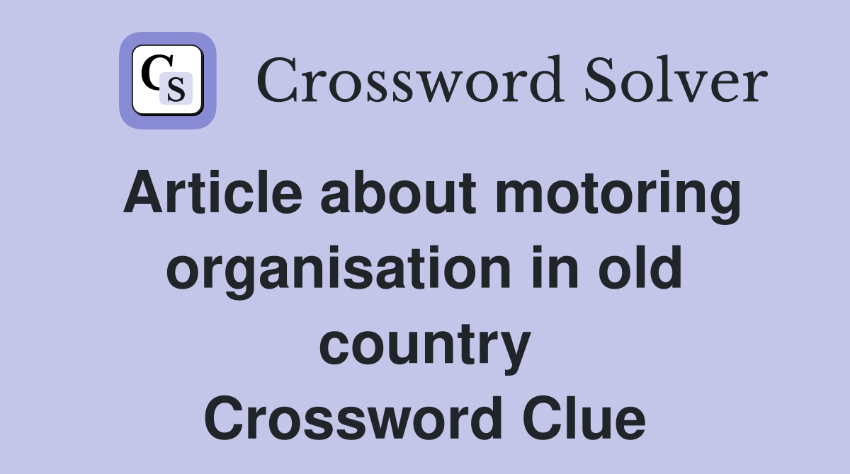 Article about motoring organisation in old country Crossword Clue