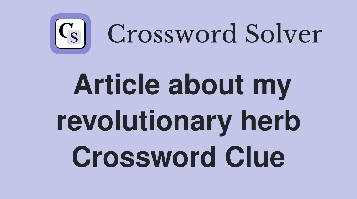 Article about my revolutionary herb Crossword Clue