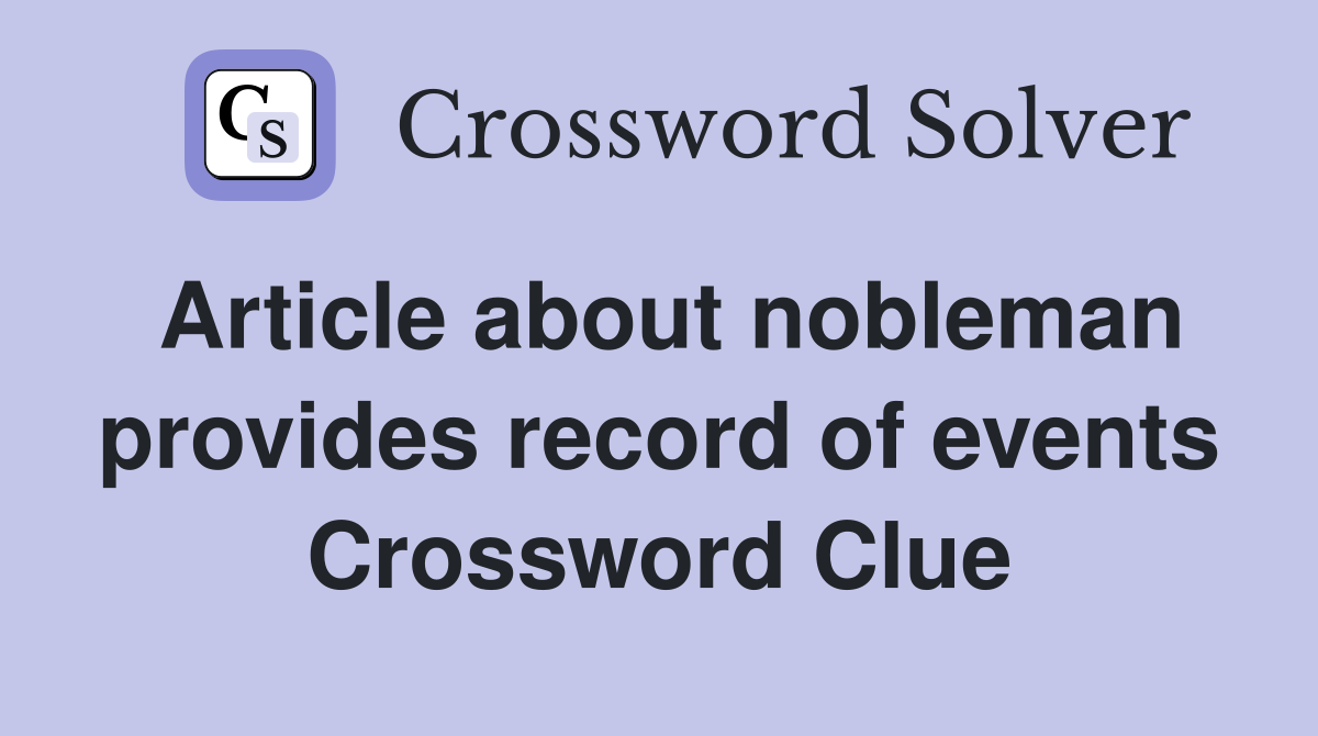 Article about nobleman provides record of events Crossword Clue