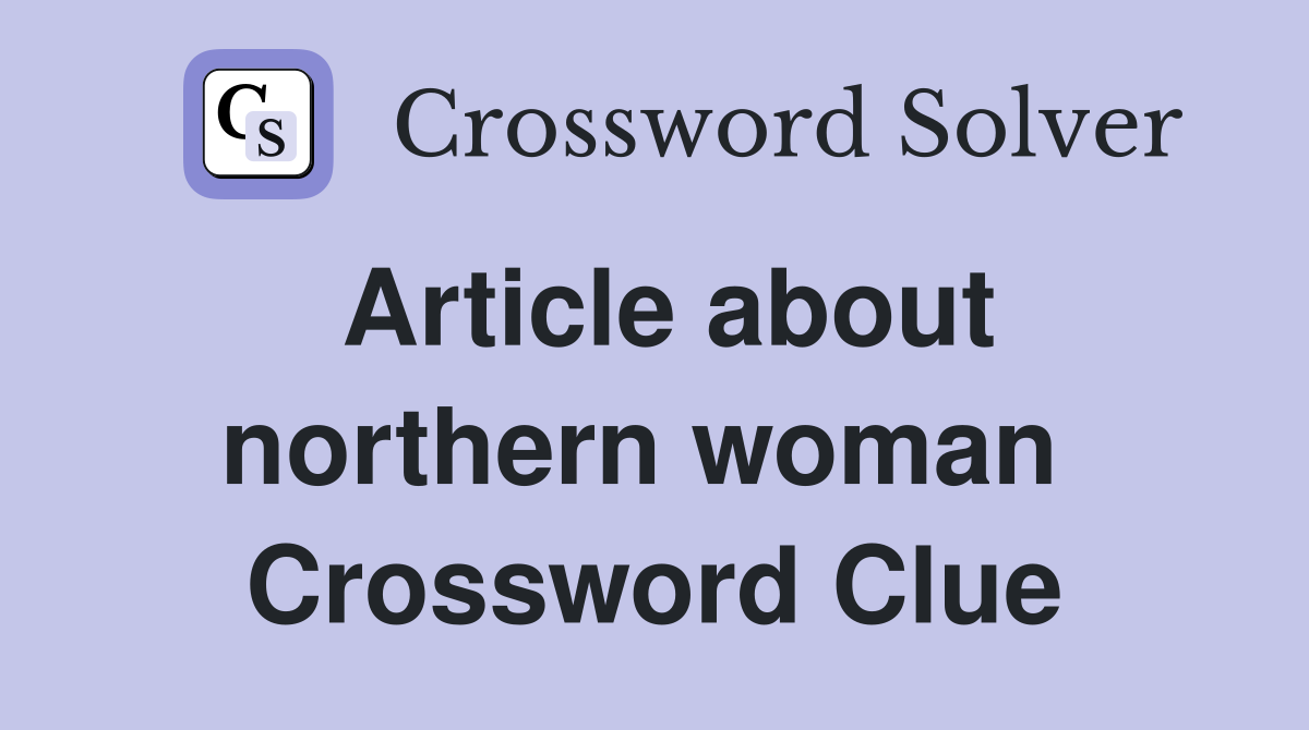 Article about northern woman  Crossword Clue